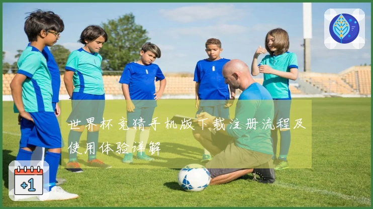 世界杯竞猜手机版下载注册流程及使用体验详解