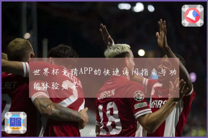 世界杯竞猜APP的快速访问指南与功能体验分享