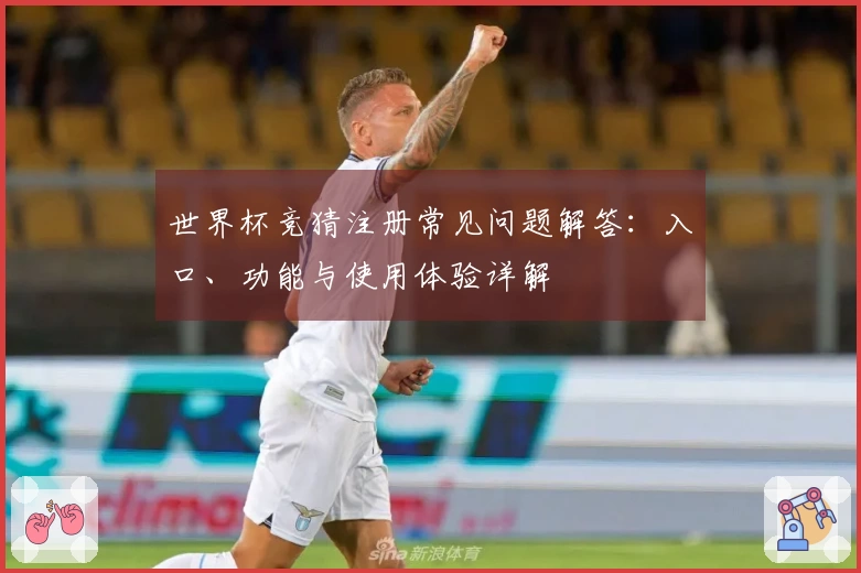 世界杯竞猜注册常见问题解答：入口、功能与使用体验详解