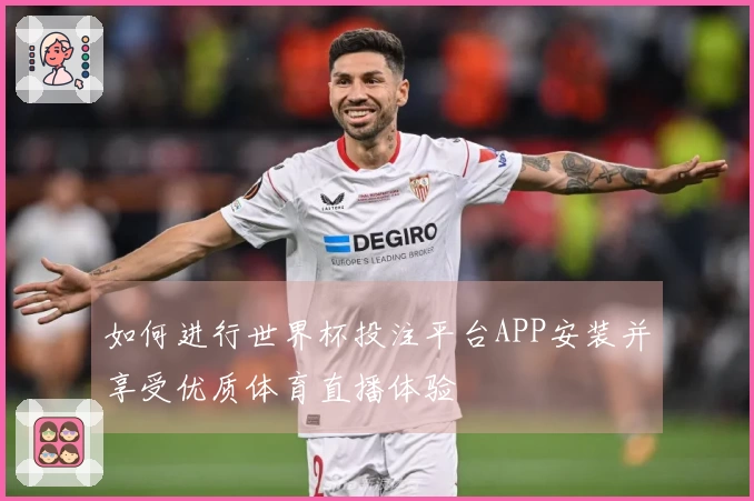如何进行世界杯投注平台APP安装并享受优质体育直播体验